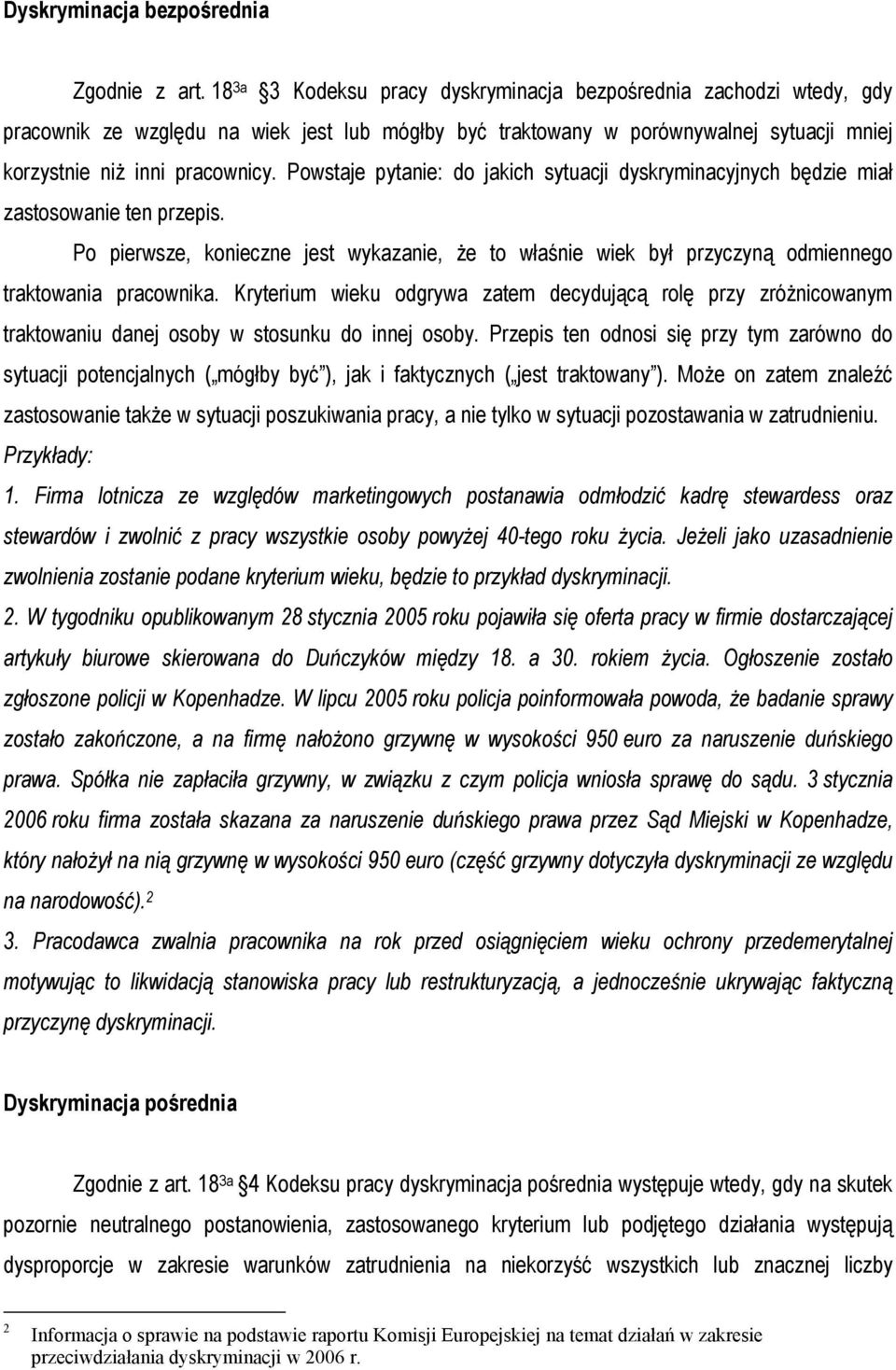 Powstaje pytanie: do jakich sytuacji dyskryminacyjnych będzie miał zastosowanie ten przepis. Po pierwsze, konieczne jest wykazanie, że to właśnie wiek był przyczyną odmiennego traktowania pracownika.