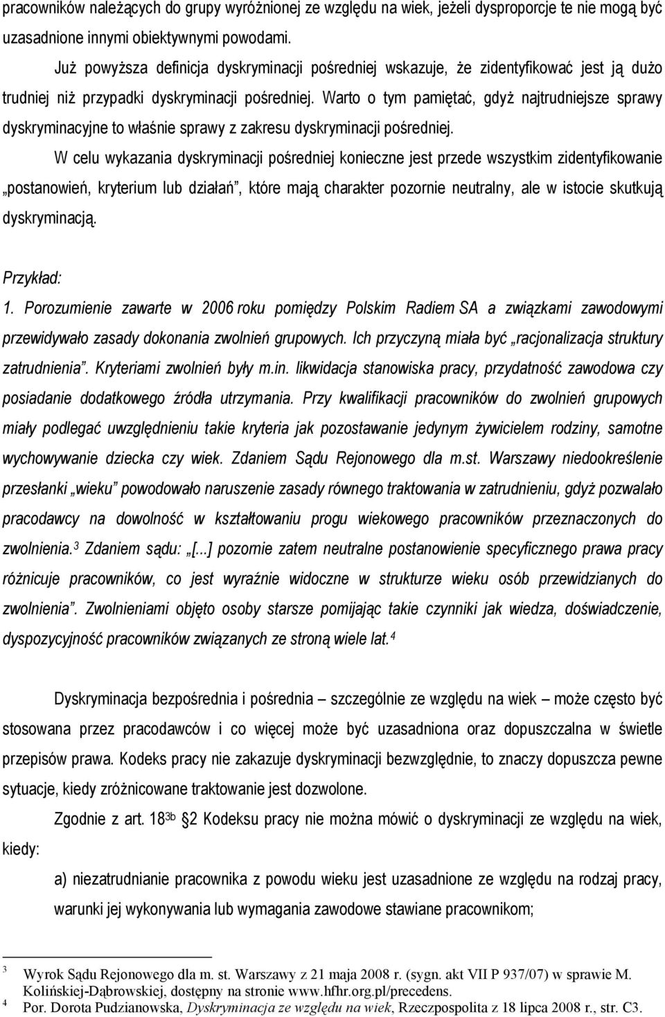 Warto o tym pamiętać, gdyż najtrudniejsze sprawy dyskryminacyjne to właśnie sprawy z zakresu dyskryminacji pośredniej.