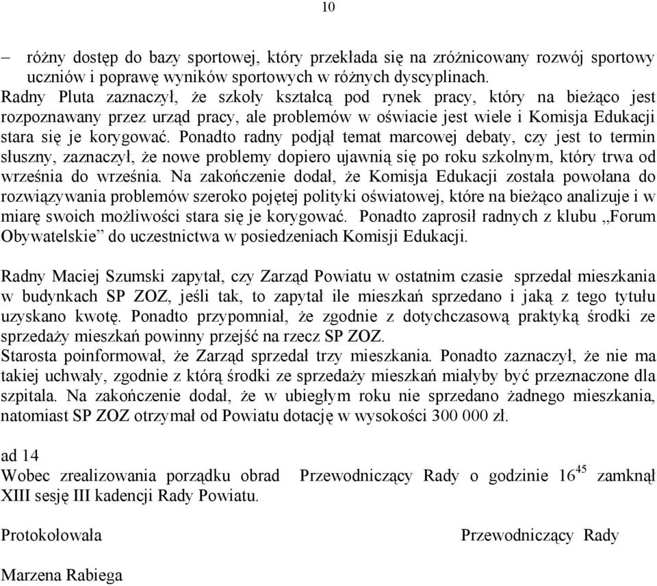 Ponadto radny podjął temat marcowej debaty, czy jest to termin słuszny, zaznaczył, że nowe problemy dopiero ujawnią się po roku szkolnym, który trwa od września do września.