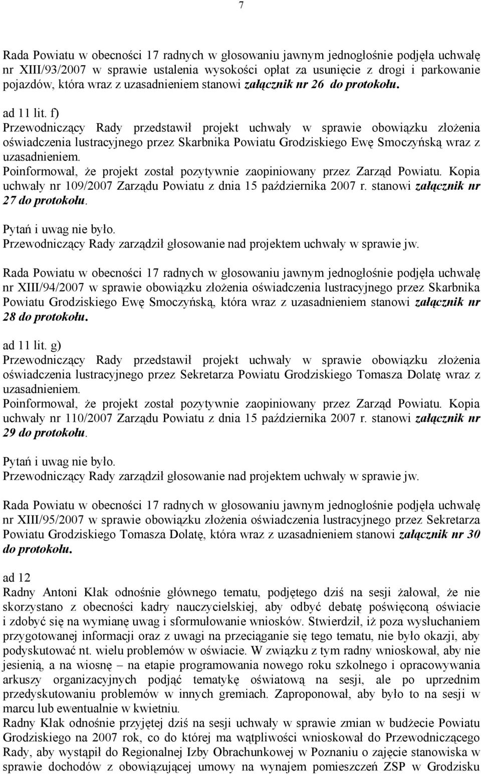 Poinformował, że projekt został pozytywnie zaopiniowany przez Zarząd Powiatu. Kopia uchwały nr 109/2007 Zarządu Powiatu z dnia 15 października 2007 r. stanowi załącznik nr 27 do protokołu.