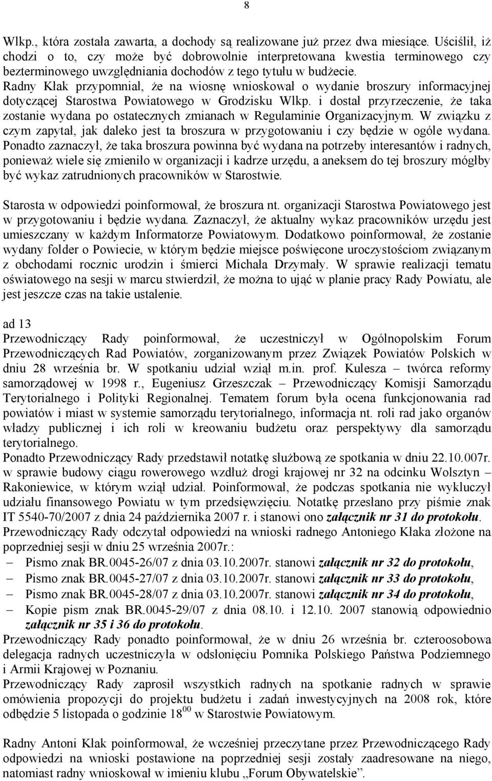 Radny Kłak przypomniał, że na wiosnę wnioskował o wydanie broszury informacyjnej dotyczącej Starostwa Powiatowego w Grodzisku Wlkp.