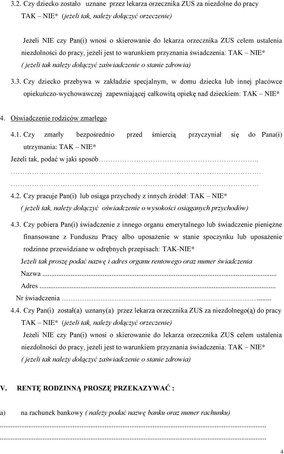 Czy pracuje Pan(i) lub osiąga przychody z innych źródeł: TAK NIE* ( jeżeli tak, należy dołączyć oświadczenie o wysokości osiąganych przychodów) 4.3.