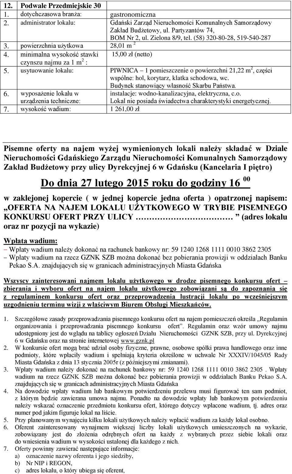 wysokość wadium: 1 261,00 zł Pisemne oferty na najem wyżej wymienionych lokali należy składać w Dziale Nieruchomości Gdańskiego Zarządu Nieruchomości Komunalnych Samorządowy Zakład Budżetowy przy