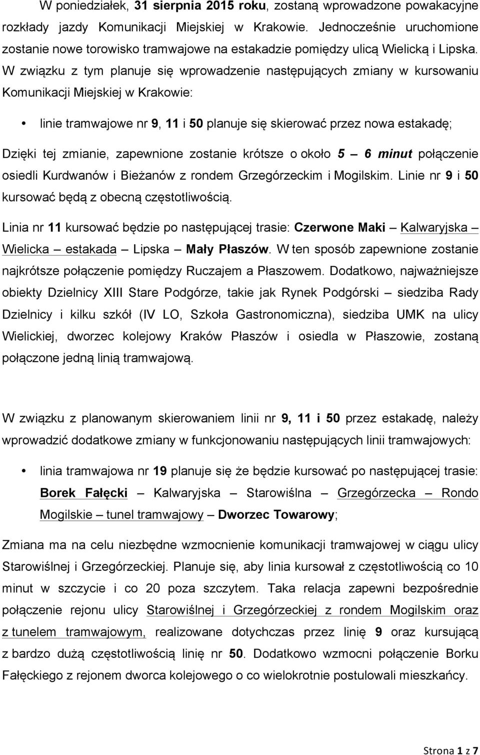 W związku z tym planuje się wprowadzenie następujących zmiany w kursowaniu Komunikacji Miejskiej w Krakowie: linie tramwajowe nr 9, 11 i 50 planuje się skierować przez nowa estakadę; Dzięki tej