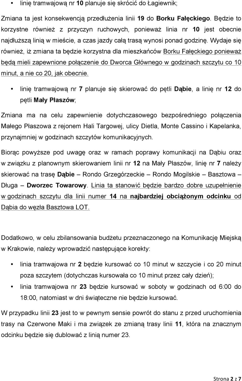 Wydaje się również, iż zmiana ta będzie korzystna dla mieszkańców Borku Fałęckiego ponieważ będą mieli zapewnione połączenie do Dworca Głównego w godzinach szczytu co 10 minut, a nie co 20, jak