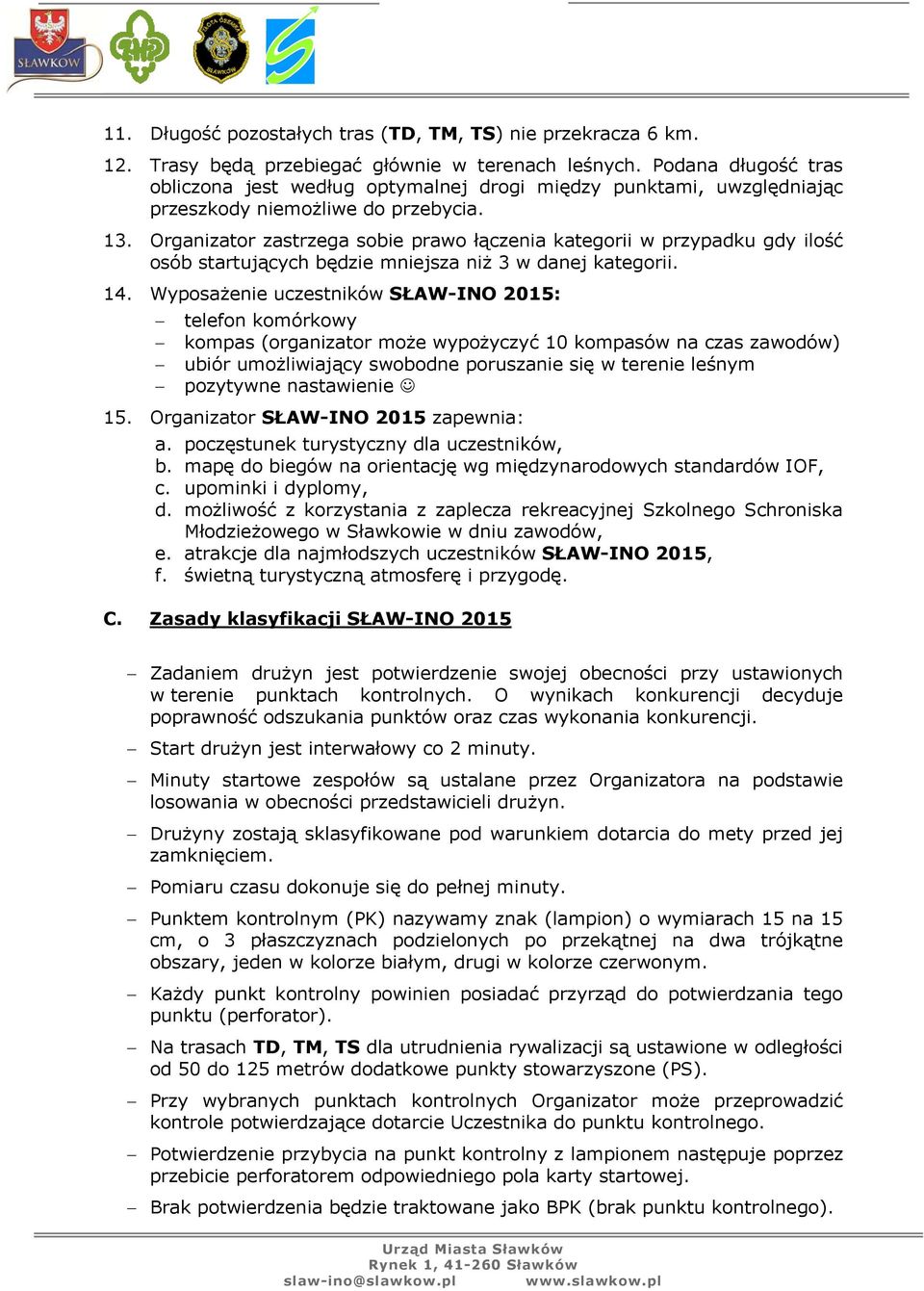 Organizator zastrzega sobie prawo łączenia kategorii w przypadku gdy ilość osób startujących będzie mniejsza niż 3 w danej kategorii. 14.