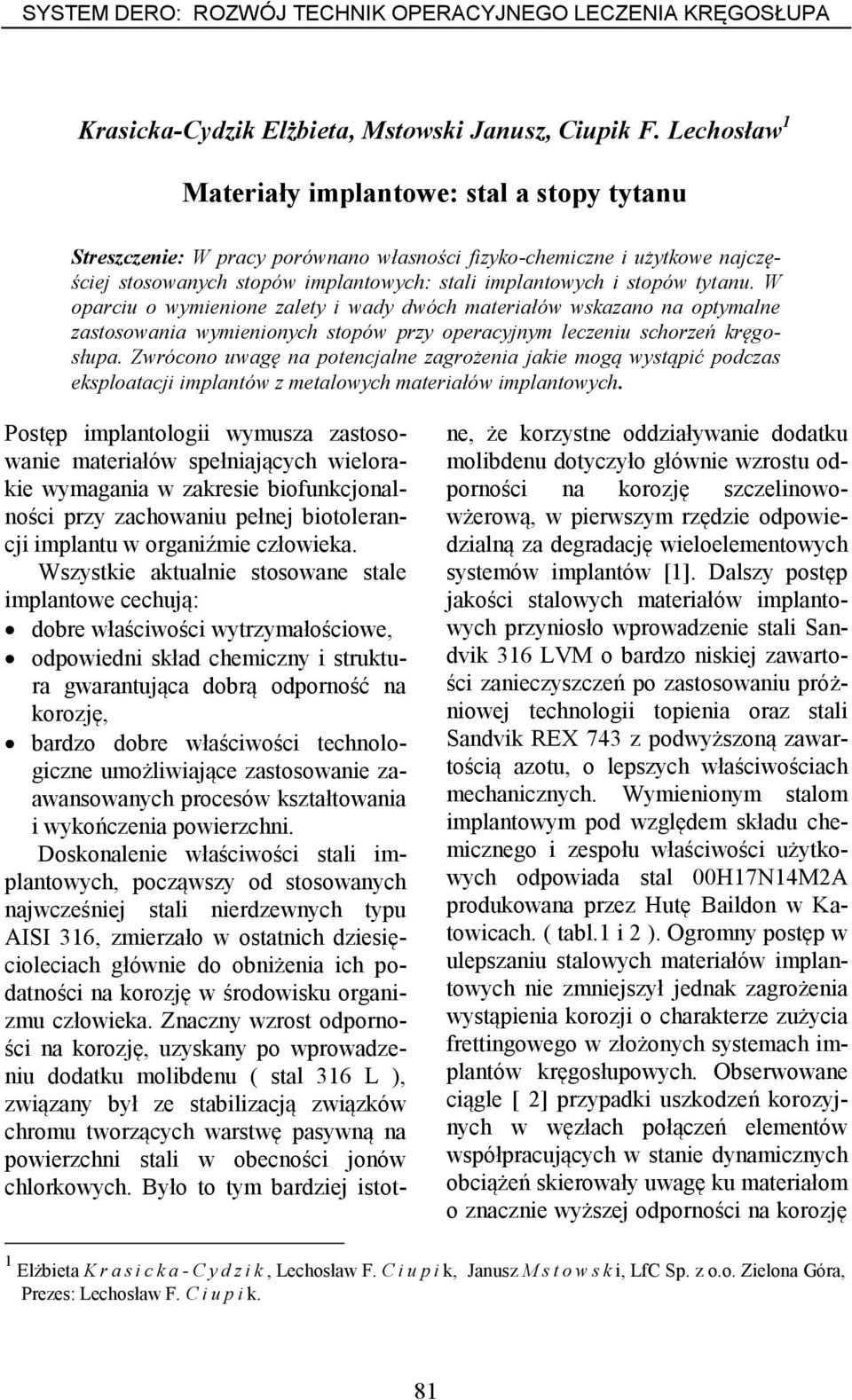 tytanu. W oparciu o wymienione zalety i wady dwóch materiałów wskazano na optymalne zastosowania wymienionych stopów przy operacyjnym leczeniu schorzeń kręgosłupa.