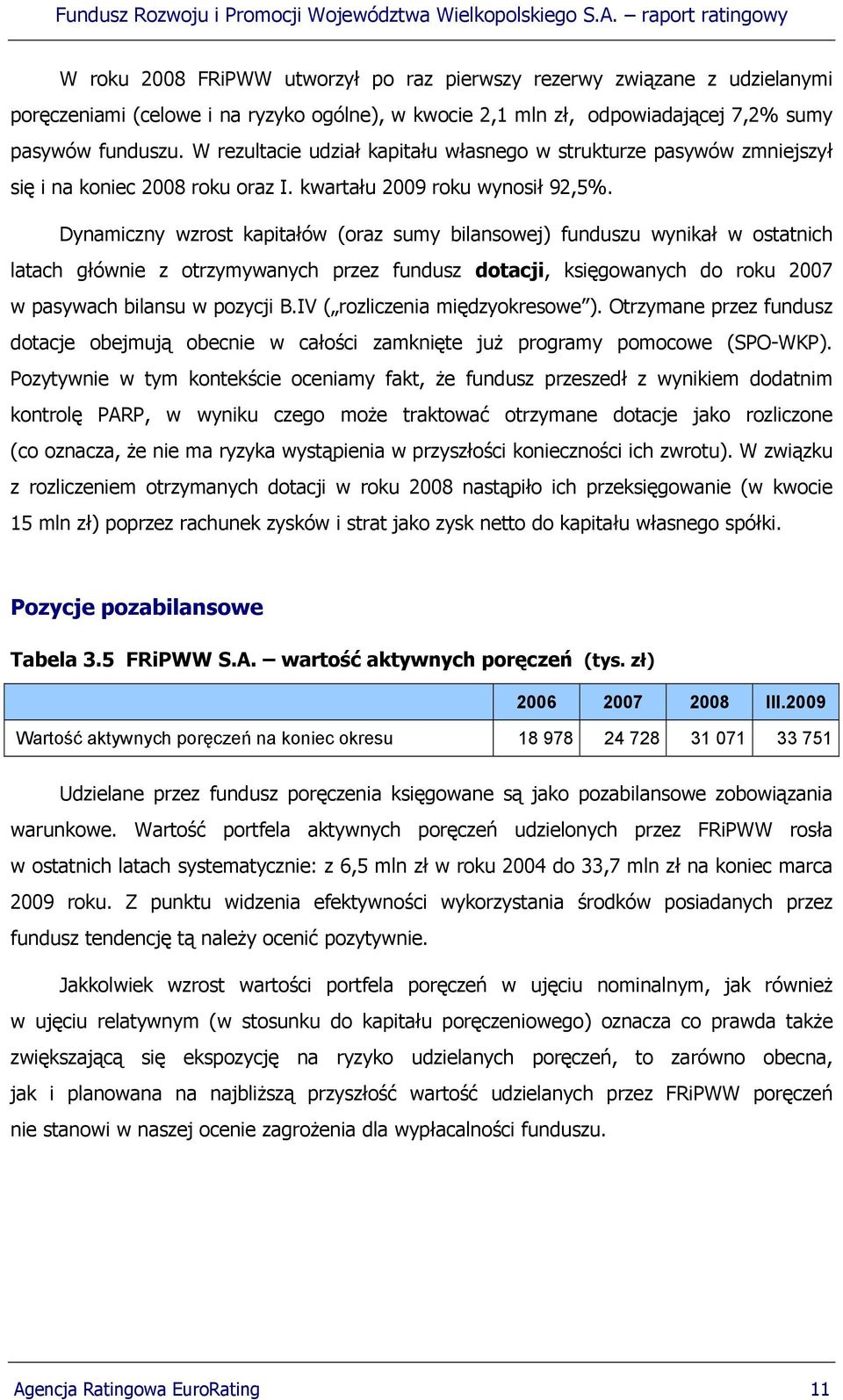 Dynamiczny wzrost kapitałów (oraz sumy bilansowej) funduszu wynikał w ostatnich latach głównie z otrzymywanych przez fundusz dotacji, księgowanych do roku 2007 w pasywach bilansu w pozycji B.