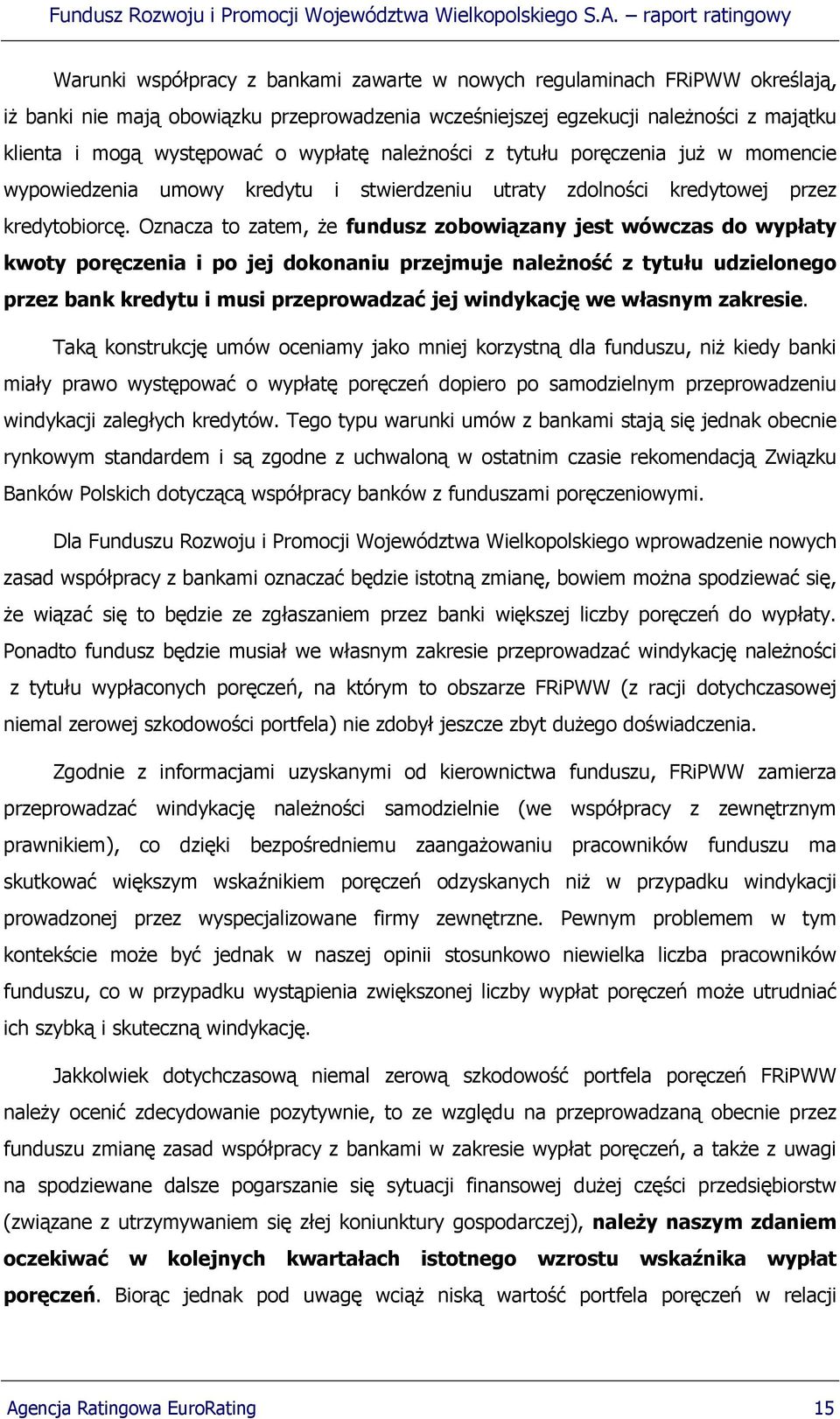 Oznacza to zatem, że fundusz zobowiązany jest wówczas do wypłaty kwoty poręczenia i po jej dokonaniu przejmuje należność z tytułu udzielonego przez bank kredytu i musi przeprowadzać jej windykację we