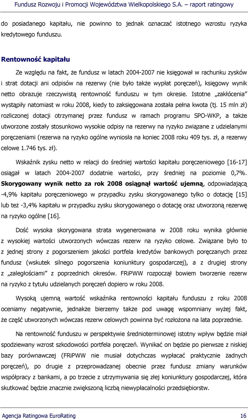 obrazuje rzeczywistą rentowność funduszu w tym okresie. Istotne zakłócenia wystąpiły natomiast w roku 2008, kiedy to zaksięgowana została pełna kwota (tj.