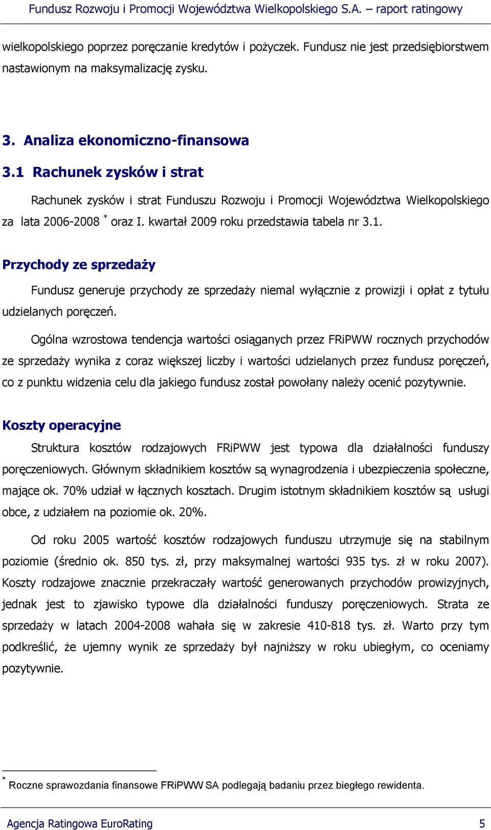 Ogólna wzrostowa tendencja wartości osiąganych przez FRiPWW rocznych przychodów ze sprzedaży wynika z coraz większej liczby i wartości udzielanych przez fundusz poręczeń, co z punktu widzenia celu