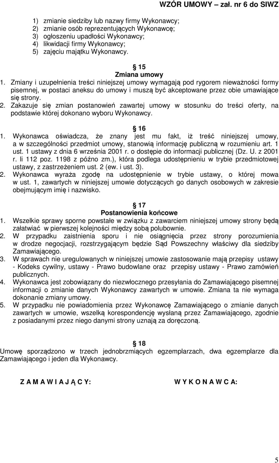 Zmiany i uzupełnienia treści niniejszej umowy wymagają pod rygorem nieważności formy pisemnej, w postaci aneksu do umowy i muszą być akceptowane przez obie umawiające się strony. 2.