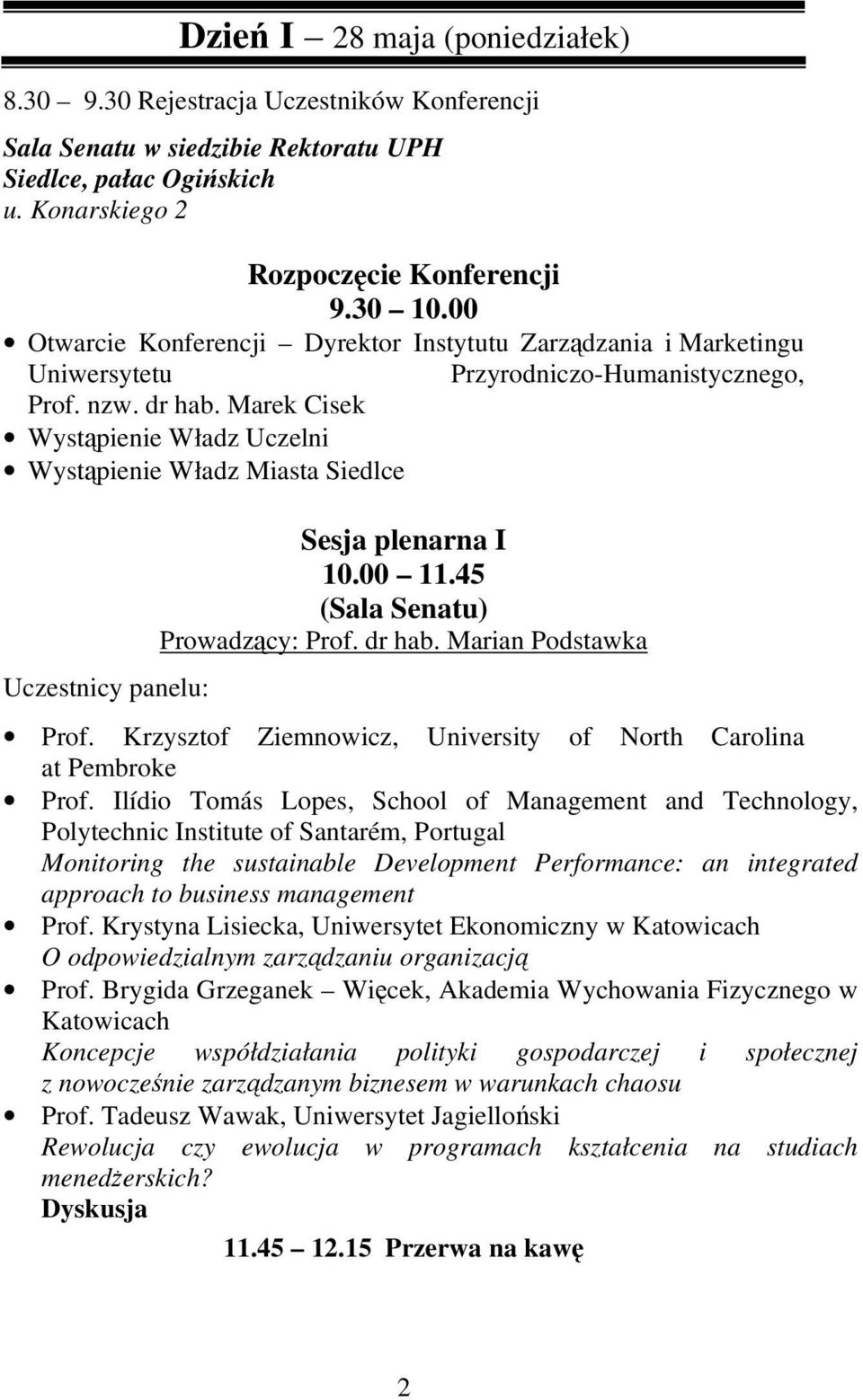 Marek Cisek Wystąpienie Władz Uczelni Wystąpienie Władz Miasta Siedlce Uczestnicy panelu: Sesja plenarna I 10.00 11.45 (Sala Senatu) Prowadzący: Prof. dr hab. Marian Podstawka Prof.