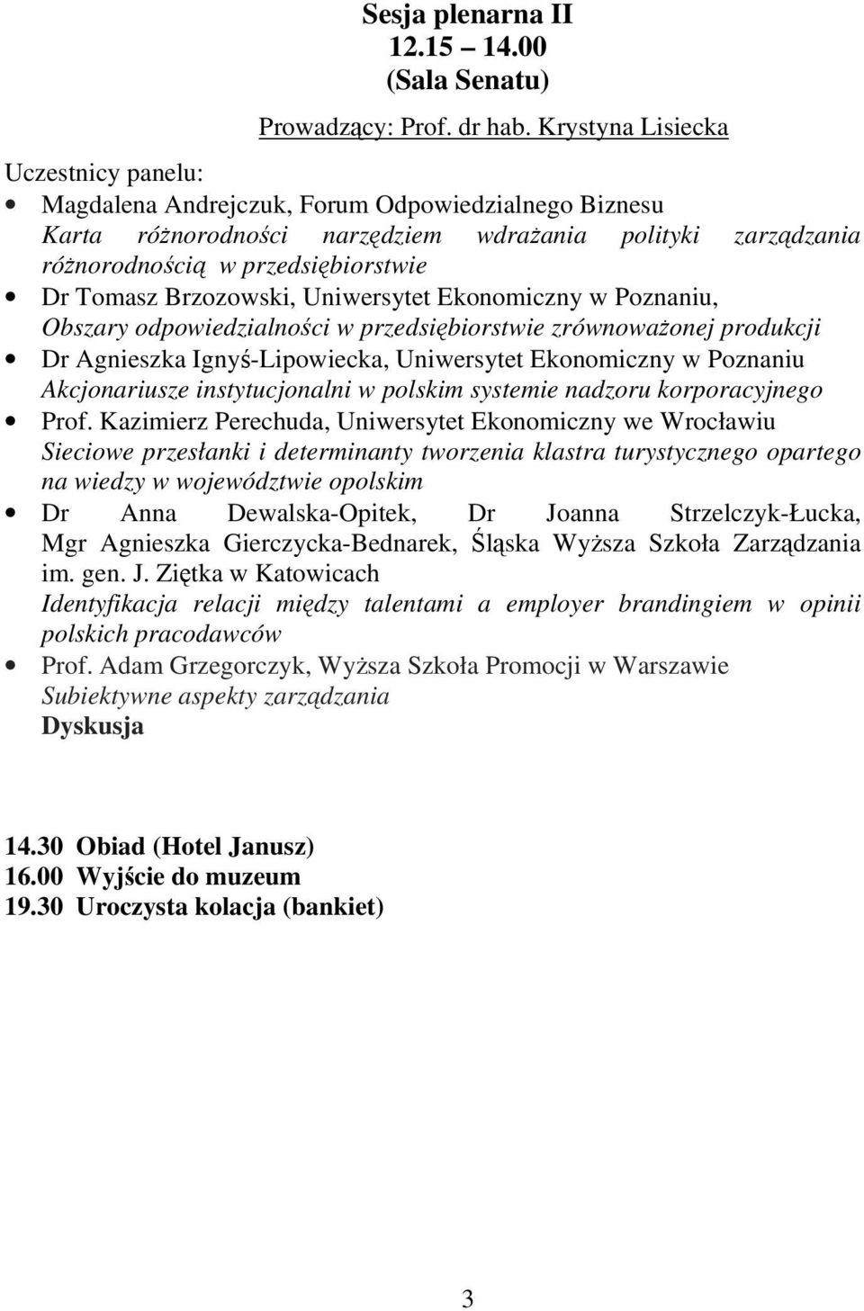 Brzozowski, Uniwersytet Ekonomiczny w Poznaniu, Obszary odpowiedzialności w przedsiębiorstwie zrównoważonej produkcji Dr Agnieszka Ignyś-Lipowiecka, Uniwersytet Ekonomiczny w Poznaniu Akcjonariusze