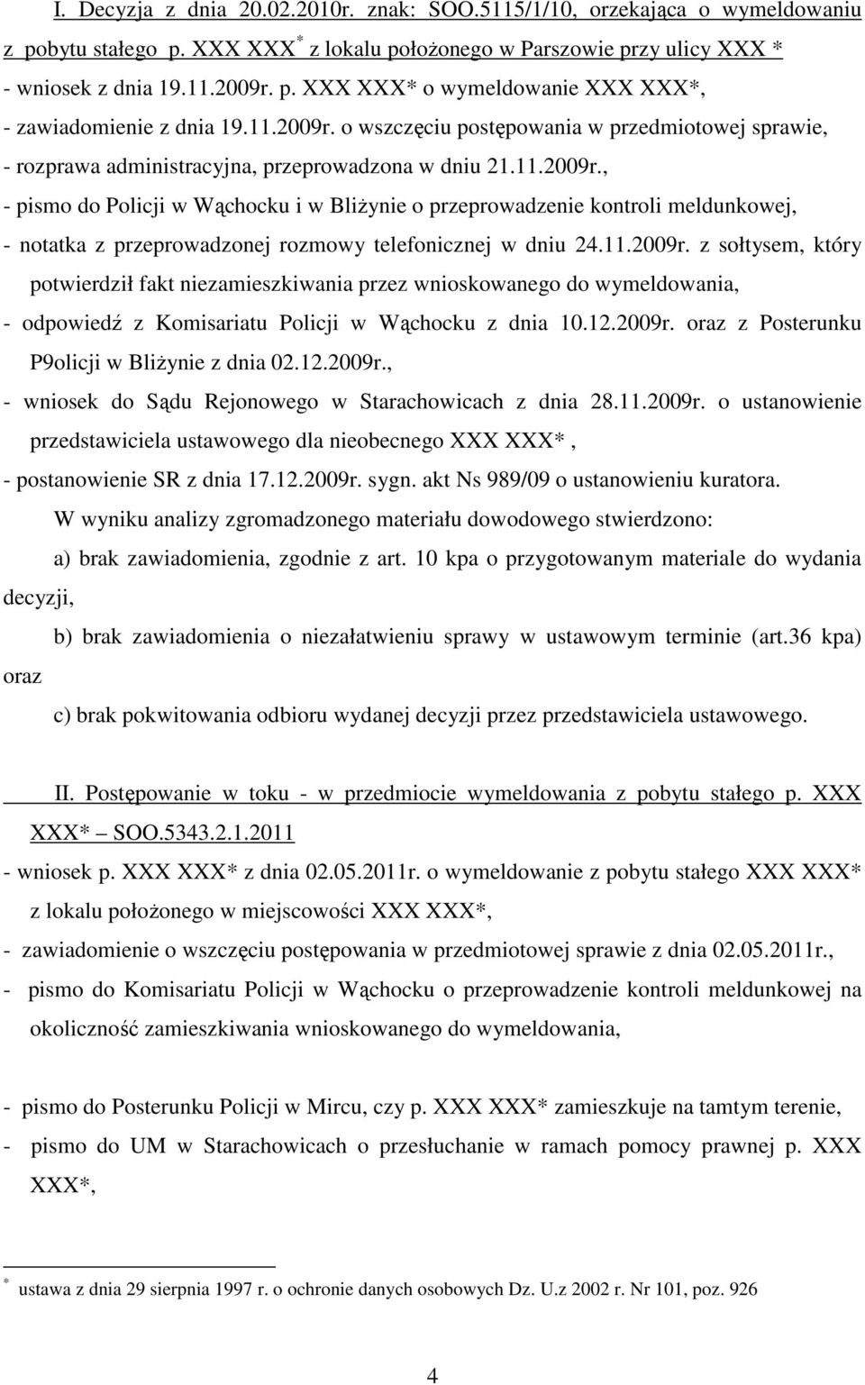 11.2009r. z sołtysem, który potwierdził fakt niezamieszkiwania przez wnioskowanego do wymeldowania, - odpowiedź z Komisariatu Policji w Wąchocku z dnia 10.12.2009r. oraz z Posterunku P9olicji w Bliżynie z dnia 02.