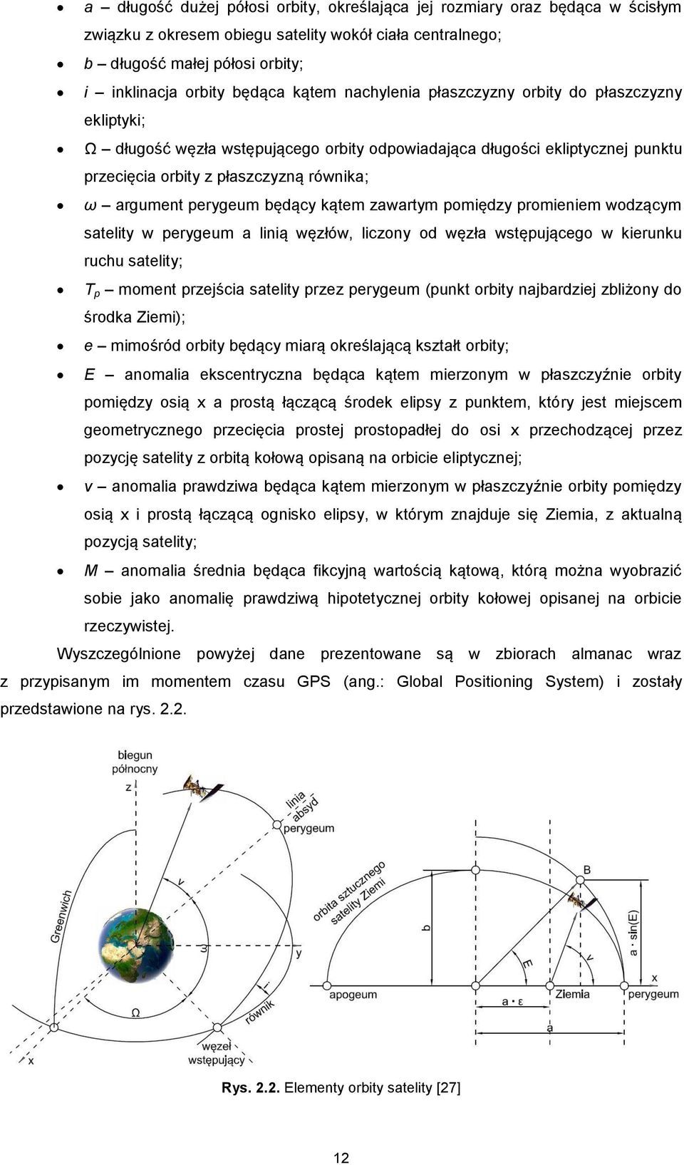 perygeum będący kątem zawartym pomiędzy promieniem wodzącym satelity w perygeum a linią węzłów, liczony od węzła wstępującego w kierunku ruchu satelity; T p moment przejścia satelity przez perygeum