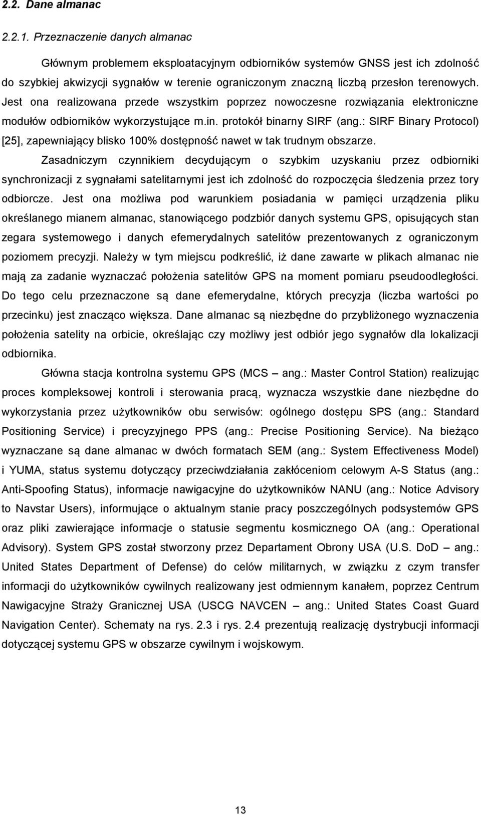 Jest ona realizowana przede wszystkim poprzez nowoczesne rozwiązania elektroniczne modułów odbiorników wykorzystujące m.in. protokół binarny SIRF (ang.