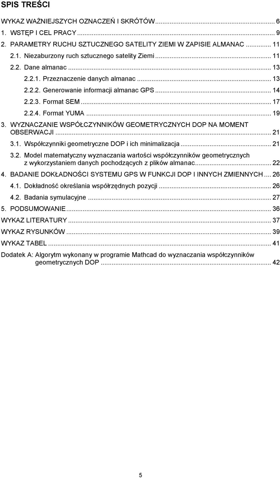 WYZNACZANIE WSPÓŁCZYNNIKÓW GEOMETRYCZNYCH DOP NA MOMENT OBSERWACJI... 21 3.1. Współczynniki geometryczne DOP i ich minimalizacja... 21 3.2. Model matematyczny wyznaczania wartości współczynników geometrycznych z wykorzystaniem danych pochodzących z plików almanac.