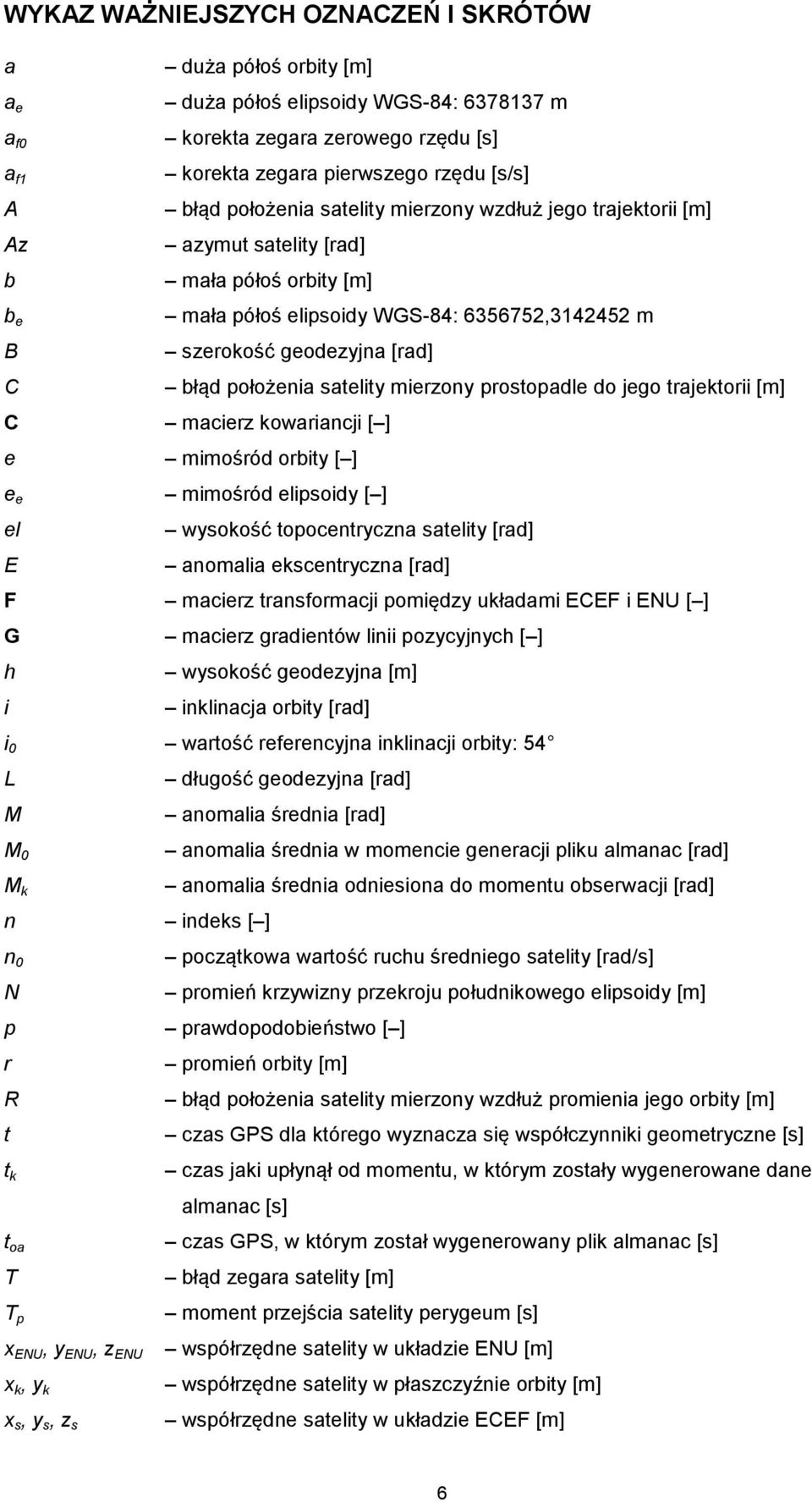 satelity mierzony prostopadle do jego trajektorii [m] C macierz kowariancji [ ] e mimośród orbity [ ] e e mimośród elipsoidy [ ] el wysokość topocentryczna satelity [rad] E anomalia ekscentryczna