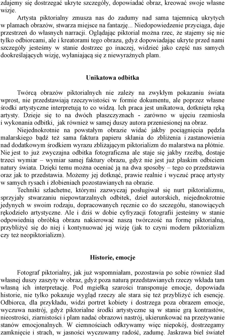 Oglądając piktorial można rzec, że stajemy się nie tylko odbiorcami, ale i kreatorami tego obrazu, gdyż dopowiadając ukryte przed nami szczegóły jesteśmy w stanie dostrzec go inaczej, widzieć jako