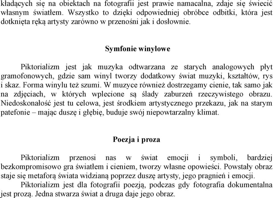 Symfonie winylowe Piktorializm jest jak muzyka odtwarzana ze starych analogowych płyt gramofonowych, gdzie sam winyl tworzy dodatkowy świat muzyki, kształtów, rys i skaz. Forma winylu też szumi.