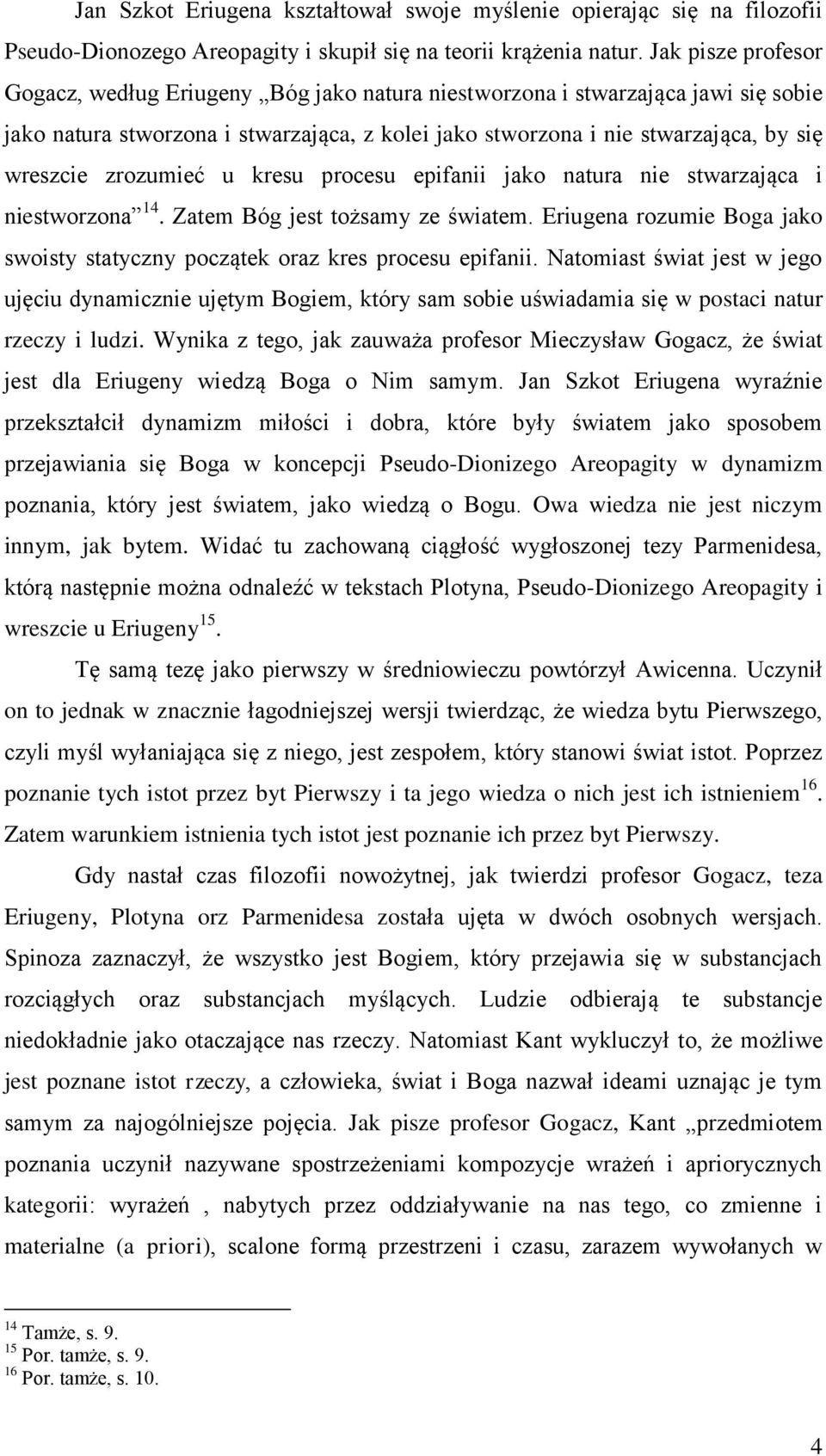 zrozumieć u kresu procesu epifanii jako natura nie stwarzająca i niestworzona 14. Zatem Bóg jest tożsamy ze światem. Eriugena rozumie Boga jako swoisty statyczny początek oraz kres procesu epifanii.