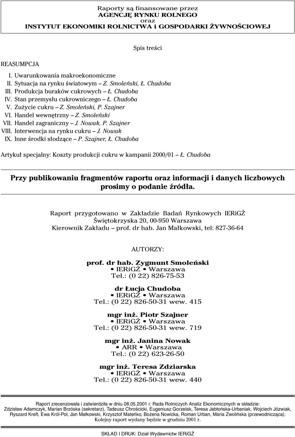 Handel zagraniczny J. Nowak, P. Szajner VIII. Interwencja na rynku cukru J. Nowak IX. Inne Êrodki s odzàce P. Szajner,. Chudoba Artyku specjalny: Koszty produkcji cukru w kampanii 2000/01.