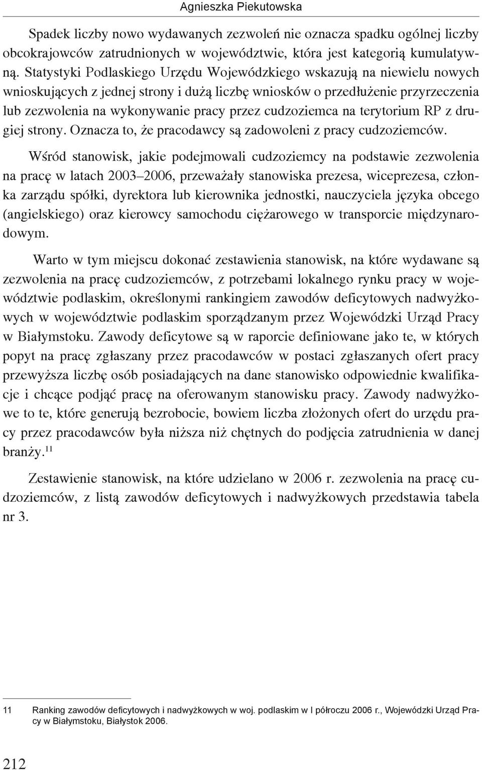 cudzoziemca na terytorium RP z drugiej strony. Oznacza to, że pracodawcy są zadowoleni z pracy cudzoziemców.