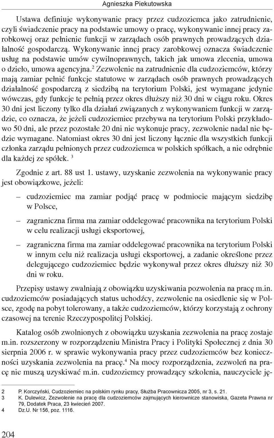 Wykonywanie innej pracy zarobkowej oznacza świadczenie usług na podstawie umów cywilnoprawnych, takich jak umowa zlecenia, umowa o dzieło, umowa agencyjna.