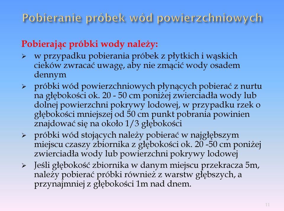 20-50 cm poniżej zwierciadła wody lub dolnej powierzchni pokrywy lodowej, w przypadku rzek o głębokości mniejszej od 50 cm punkt pobrania powinien znajdować się na około 1/3