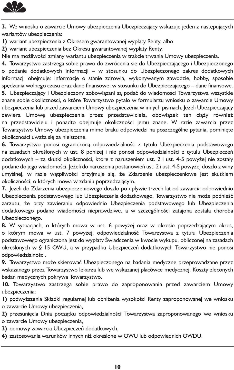 Towarzystwo zastrzega sobie prawo do zwrócenia się do Ubezpieczającego i Ubezpieczonego o podanie dodatkowych informacji w stosunku do Ubezpieczonego zakres dodatkowych informacji obejmuje: