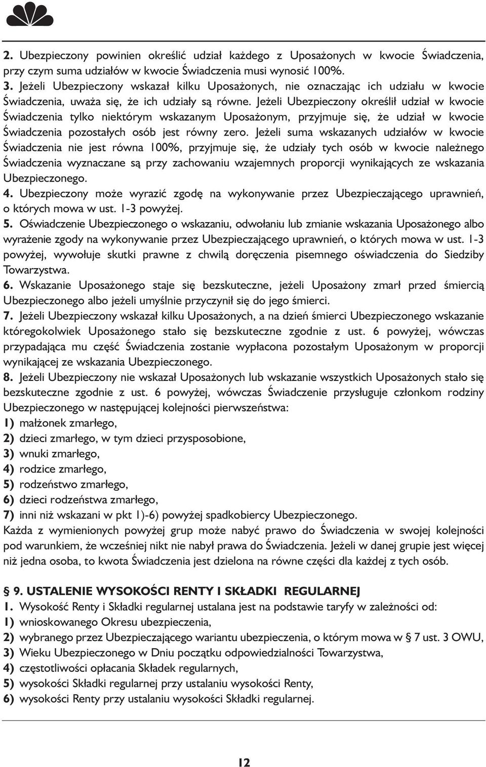 Jeżeli Ubezpieczony określił udział w kwocie Świadczenia tylko niektórym wskazanym Uposażonym, przyjmuje się, że udział w kwocie Świadczenia pozostałych osób jest równy zero.