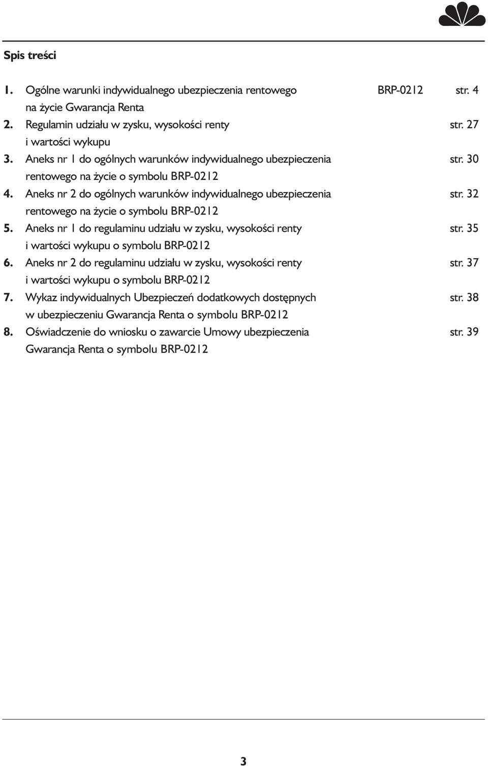 32 rentowego na życie o symbolu BRP-0212 5. Aneks nr 1 do regulaminu udziału w zysku, wysokości renty str. 35 i wartości wykupu o symbolu BRP-0212 6.