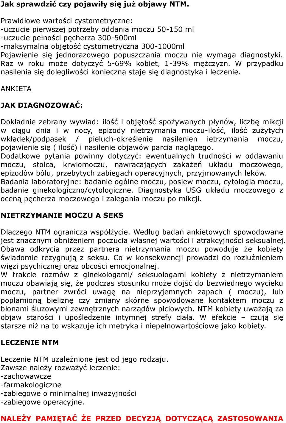 jednorazowego popuszczania moczu nie wymaga diagnostyki. Raz w roku może dotyczyć 5-69% kobiet, 1-39% mężczyzn. W przypadku nasilenia się dolegliwości konieczna staje się diagnostyka i leczenie.