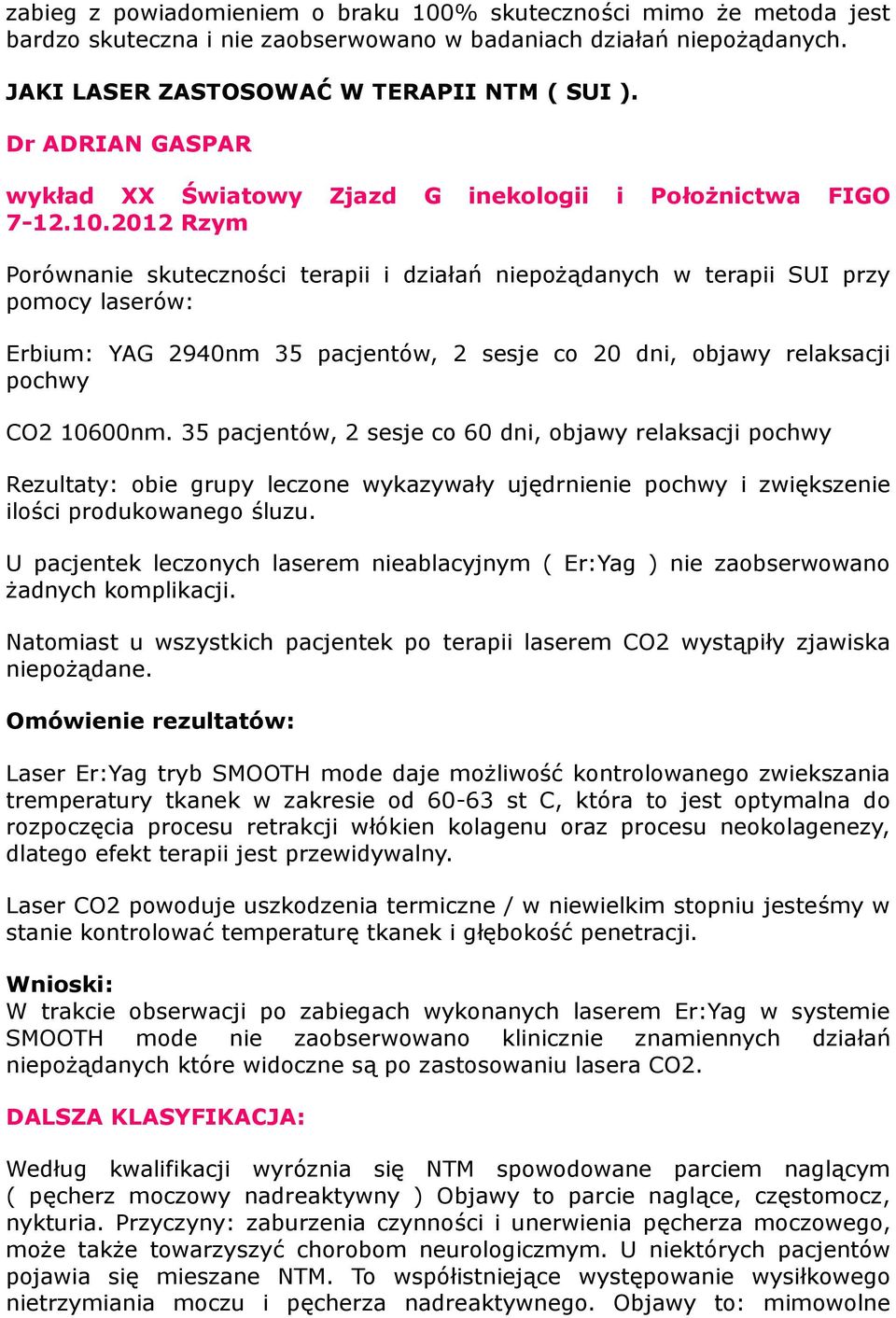 2012 Rzym Porównanie skuteczności terapii i działań niepożądanych w terapii SUI przy pomocy laserów: Erbium: YAG 2940nm 35 pacjentów, 2 sesje co 20 dni, objawy relaksacji pochwy CO2 10600nm.