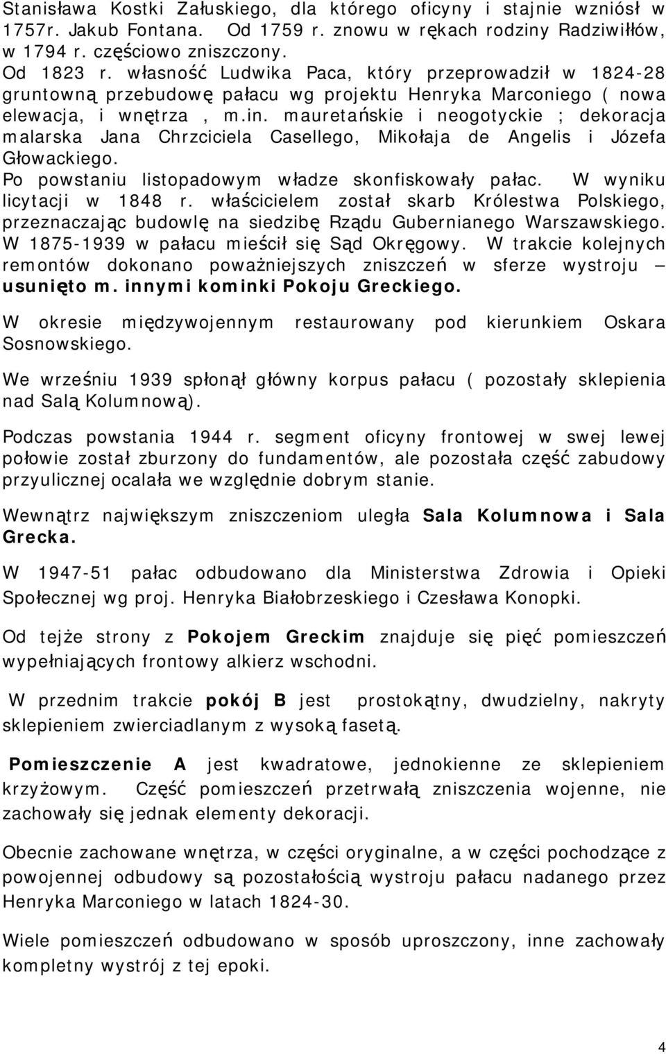 mauretańskie i neogotyckie ; dekoracja malarska Jana Chrzciciela Casellego, Mikołaja de Angelis i Józefa Głowackiego. Po powstaniu listopadowym władze skonfiskowały pałac. W wyniku licytacji w 1848 r.