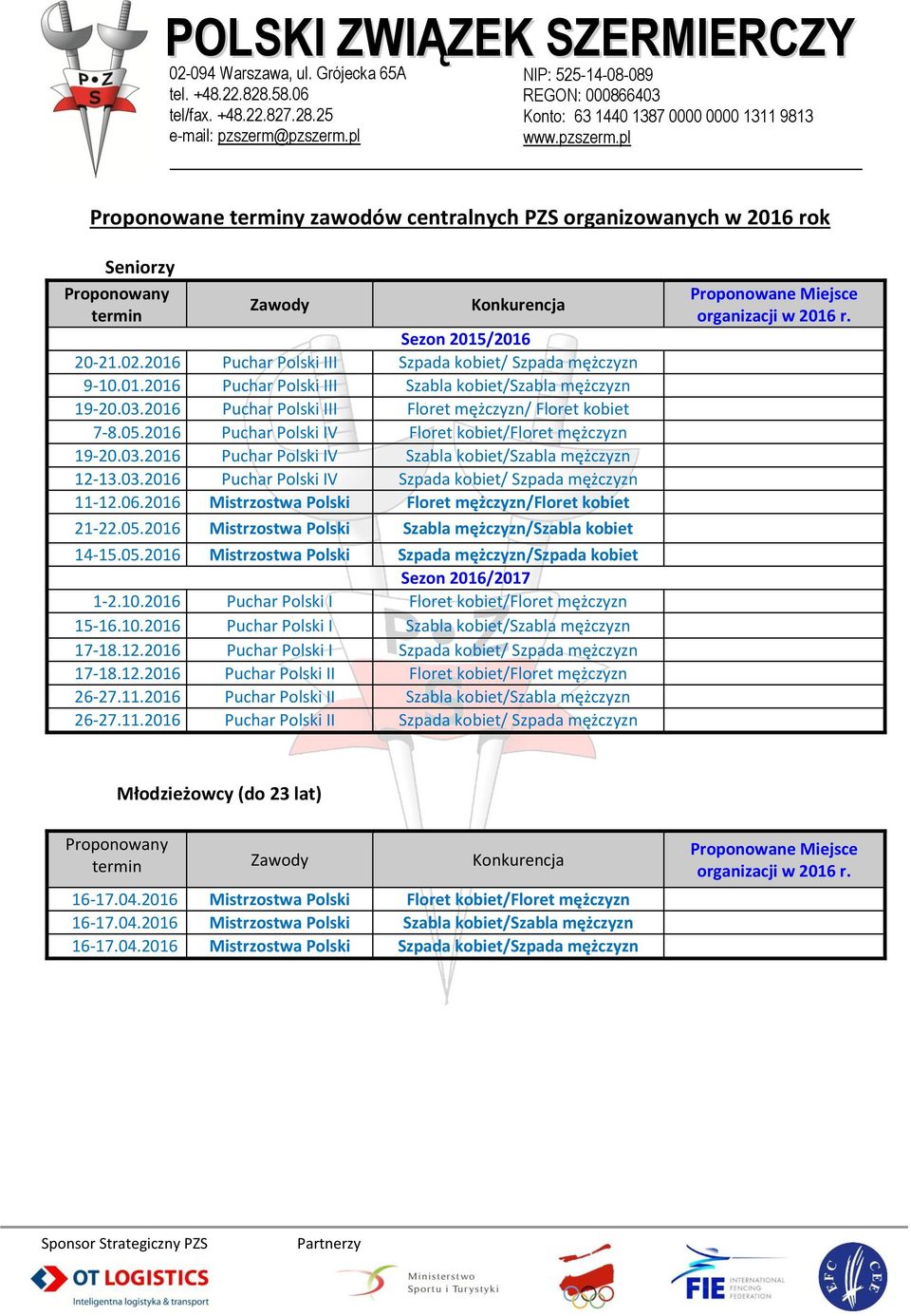 2016 Puchar Polski IV Floret kobiet/floret mężczyzn 19-20.03.2016 Puchar Polski IV Szabla kobiet/szabla mężczyzn 12-13.03.2016 Puchar Polski IV Szpada kobiet/ Szpada mężczyzn 11-12.06.