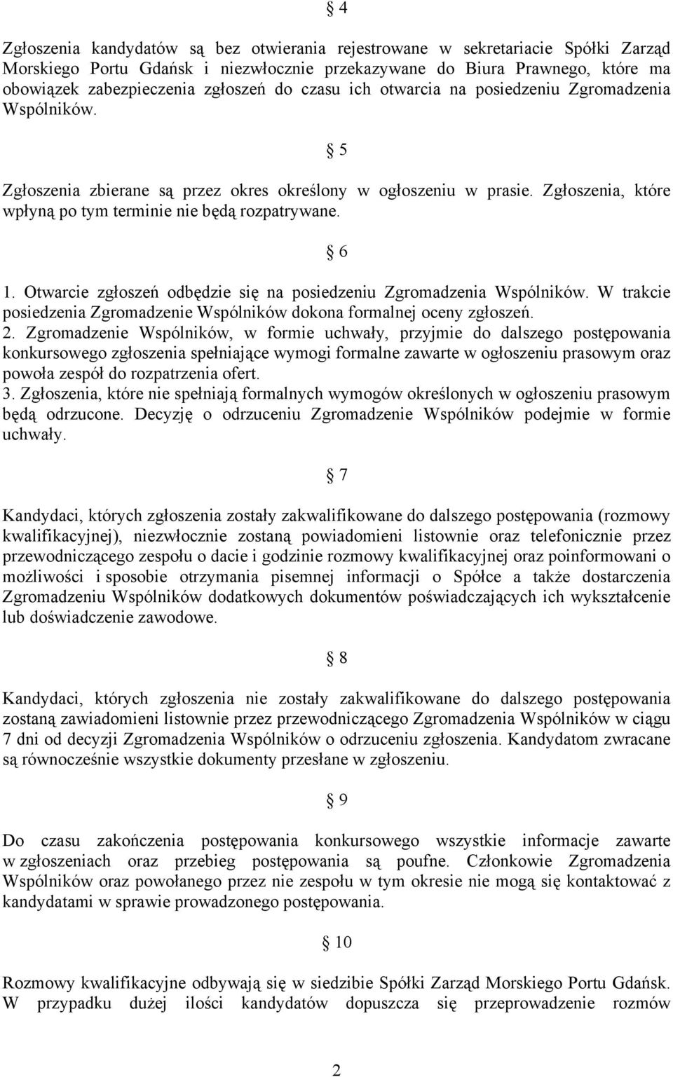 Otwarcie zgłoszeń odbędzie się na posiedzeniu Zgromadzenia Wspólników. W trakcie posiedzenia Zgromadzenie Wspólników dokona formalnej oceny zgłoszeń. 2.