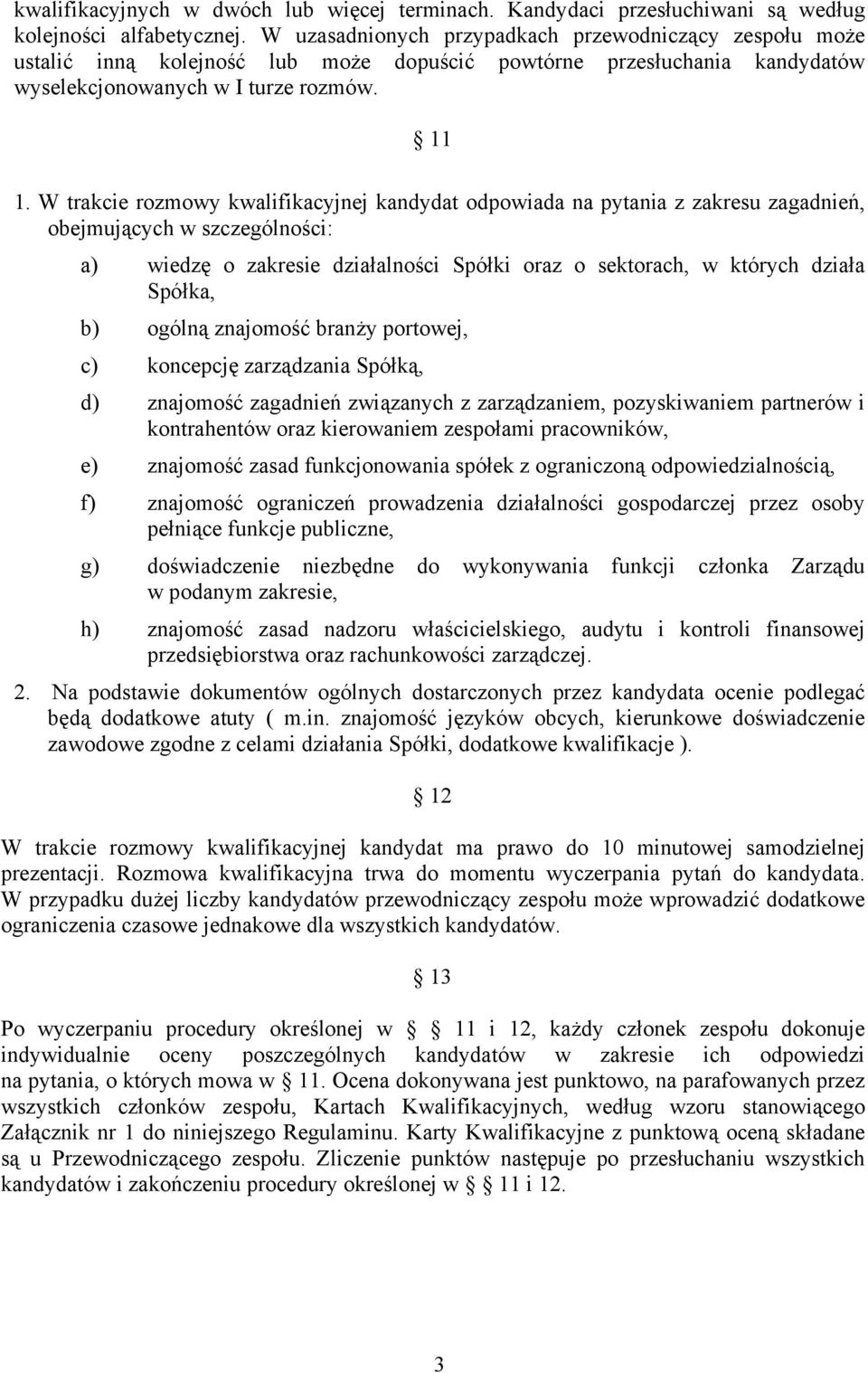 W trakcie rozmowy kwalifikacyjnej kandydat odpowiada na pytania z zakresu zagadnień, obejmujących w szczególności: a) wiedzę o zakresie działalności Spółki oraz o sektorach, w których działa Spółka,