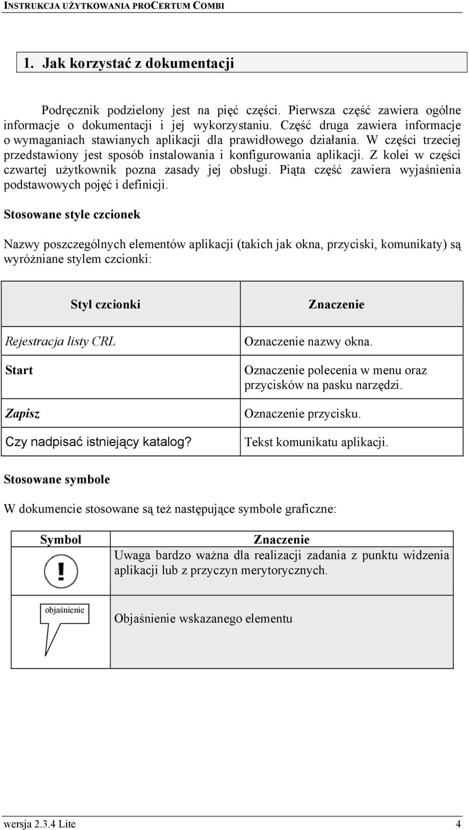 Z kolei w części czwartej użytkownik pozna zasady jej obsługi. Piąta część zawiera wyjaśnienia podstawowych pojęć i definicji.