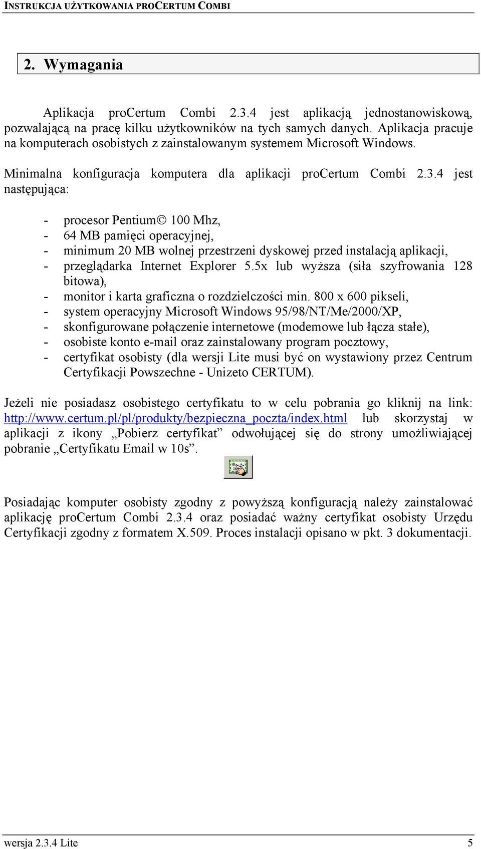 4 jest następująca: - procesor Pentium 100 Mhz, - 64 MB pamięci operacyjnej, - minimum 20 MB wolnej przestrzeni dyskowej przed instalacją aplikacji, - przeglądarka Internet Explorer 5.