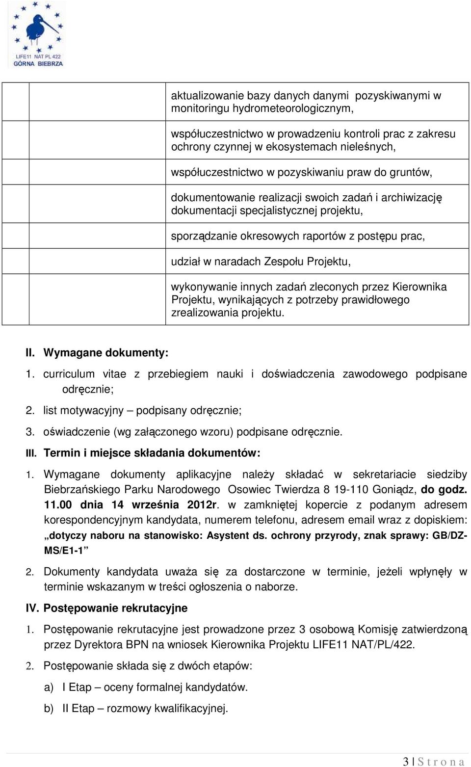 w naradach Zespołu Projektu, wykonywanie innych zadań zleconych przez Kierownika Projektu, wynikających z potrzeby prawidłowego zrealizowania projektu. II. Wymagane dokumenty: 1.