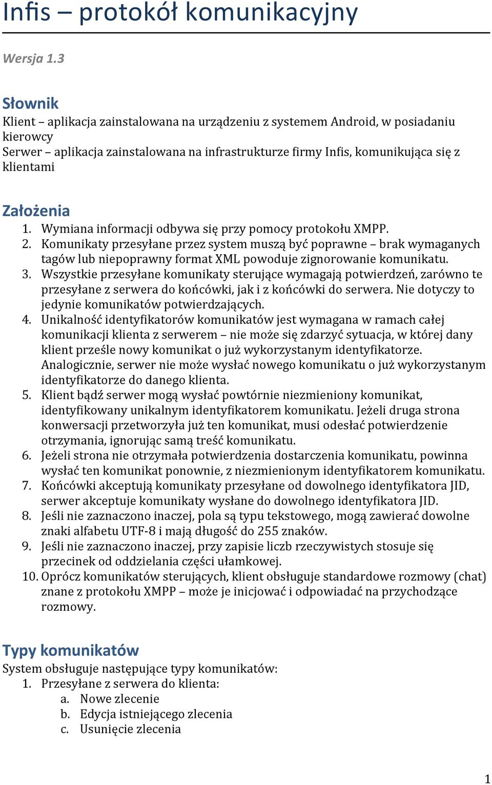 1. Wymiana informacji odbywa się przy pomocy protokołu XMPP. 2. Komunikaty przesyłane przez system muszą być poprawne brak wymaganych tagów lub niepoprawny format XML powoduje zignorowanie komunikatu.