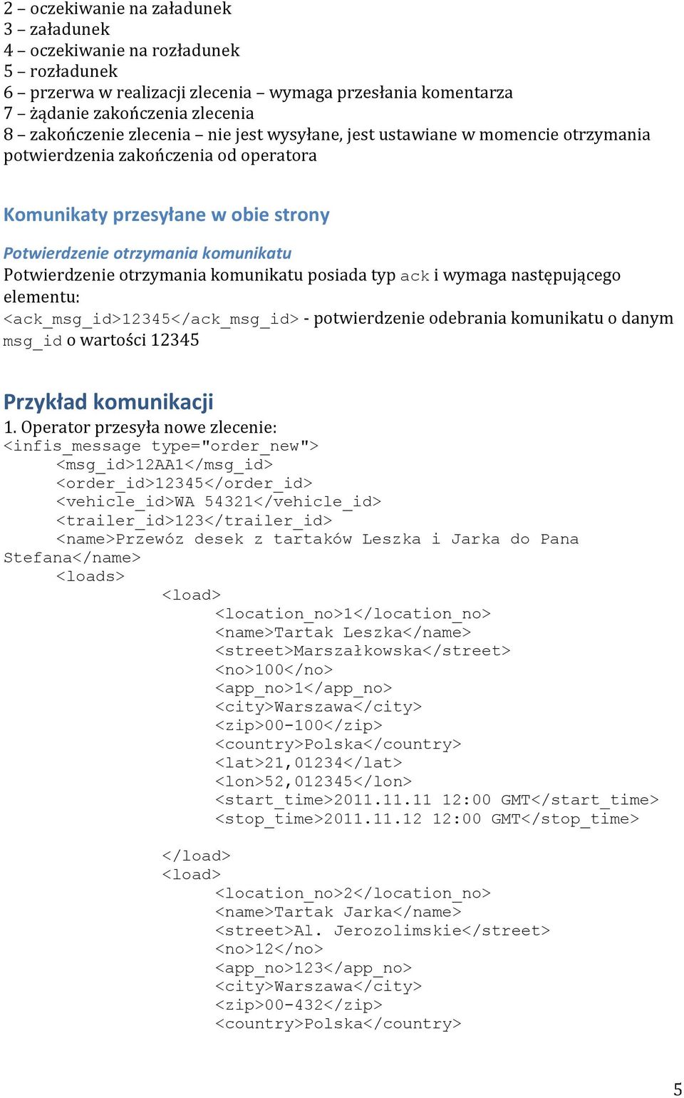 posiada typ ack i wymaga następującego elementu: <ack_msg_id>12345</ack_msg_id> - potwierdzenie odebrania komunikatu o danym msg_id o wartości 12345 Przykład komunikacji 1.