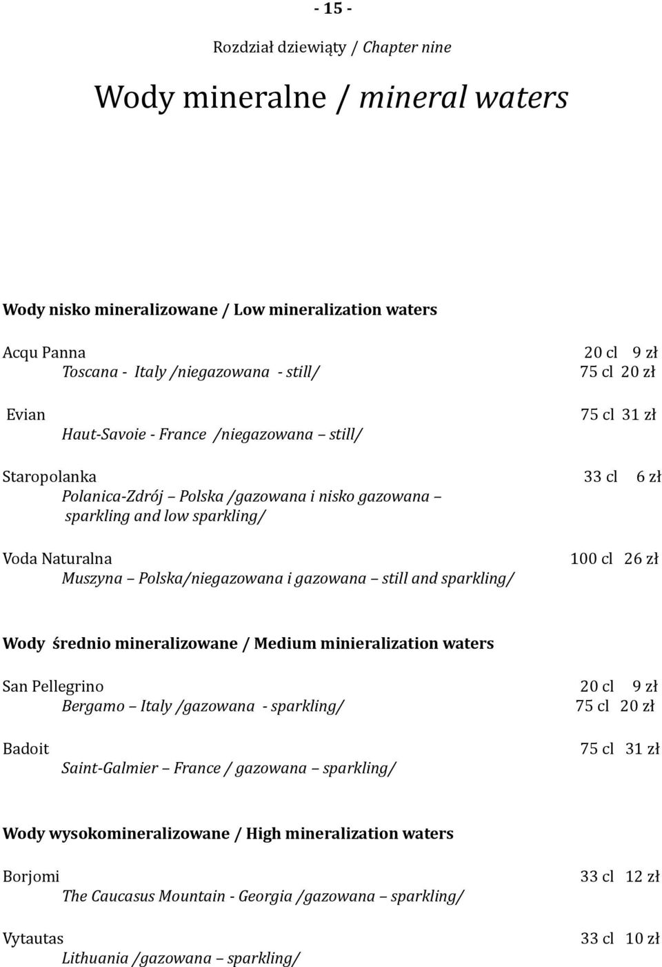 Polska/niegazowana i gazowana still and sparkling/ 100 cl 26 zł Wody średnio mineralizowane / Medium minieralization waters San Pellegrino 20 cl 9 zł Bergamo Italy /gazowana - sparkling/ 75 cl 20 zł