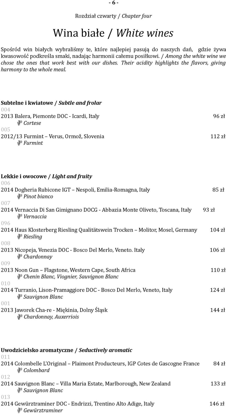 Subtelne i kwiatowe / Subtle and frolar 004 2013 Balera, Piemonte DOC - Icardi, Italy 96 zł Cortese 005 2012/13 Furmint Verus, Ormož, Slovenia 112 zł Furmint Lekkie i owocowe / Light and fruity 006