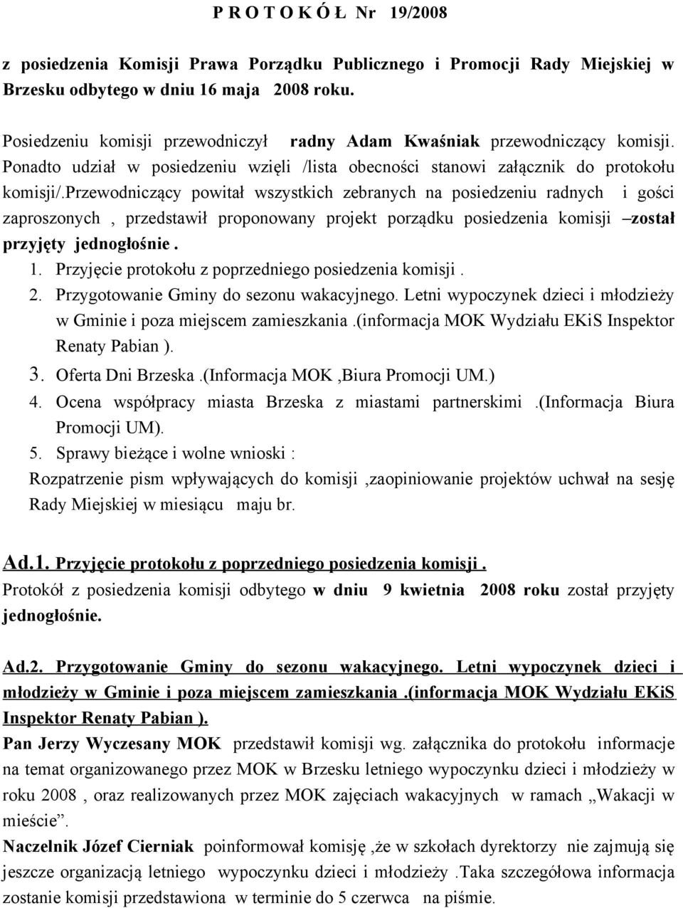 przewodniczący powitał wszystkich zebranych na posiedzeniu radnych i gości zaproszonych, przedstawił proponowany projekt porządku posiedzenia komisji został przyjęty jednogłośnie. 1.