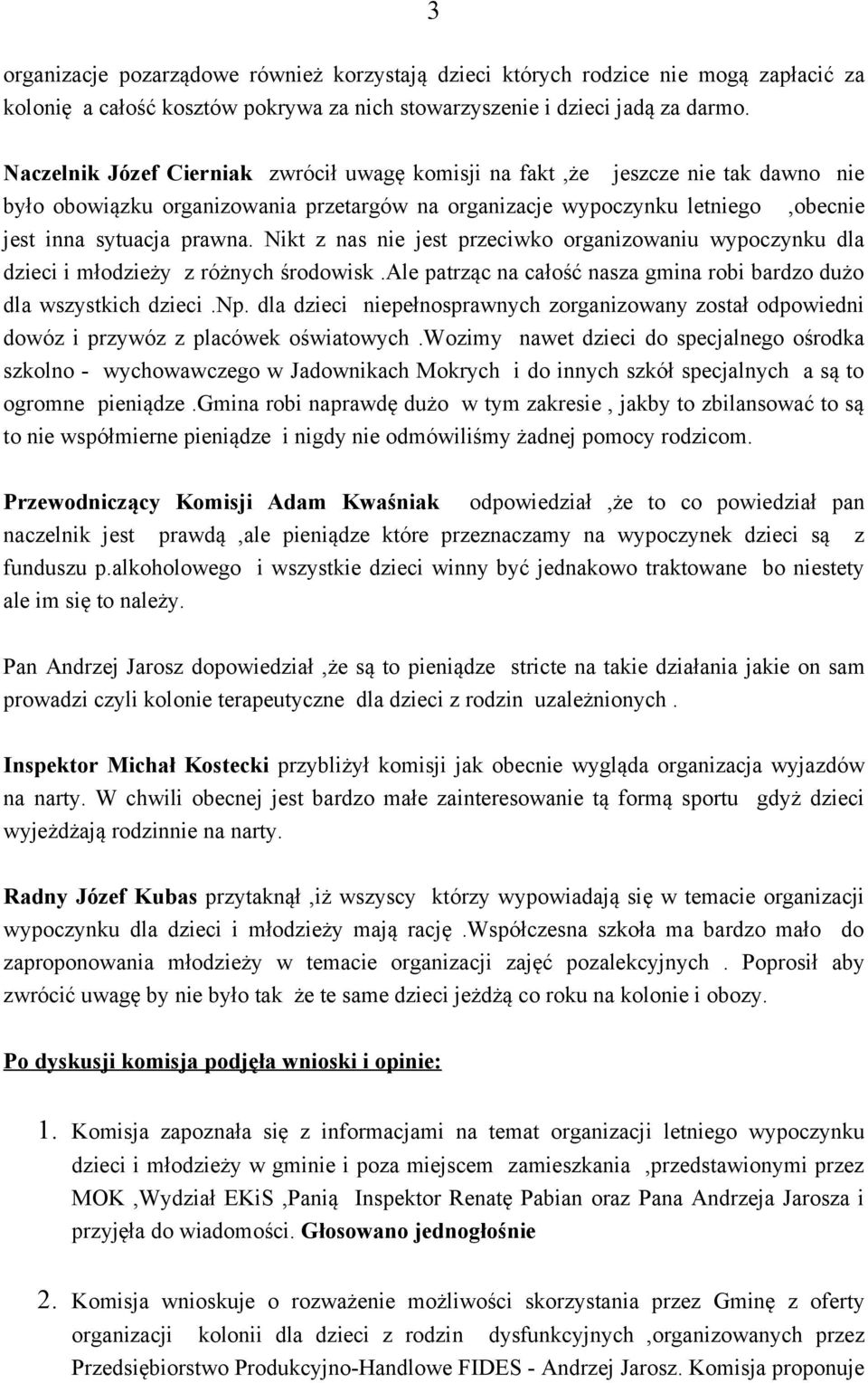 Nikt z nas nie jest przeciwko organizowaniu wypoczynku dla dzieci i młodzieży z różnych środowisk.ale patrząc na całość nasza gmina robi bardzo dużo dla wszystkich dzieci.np.