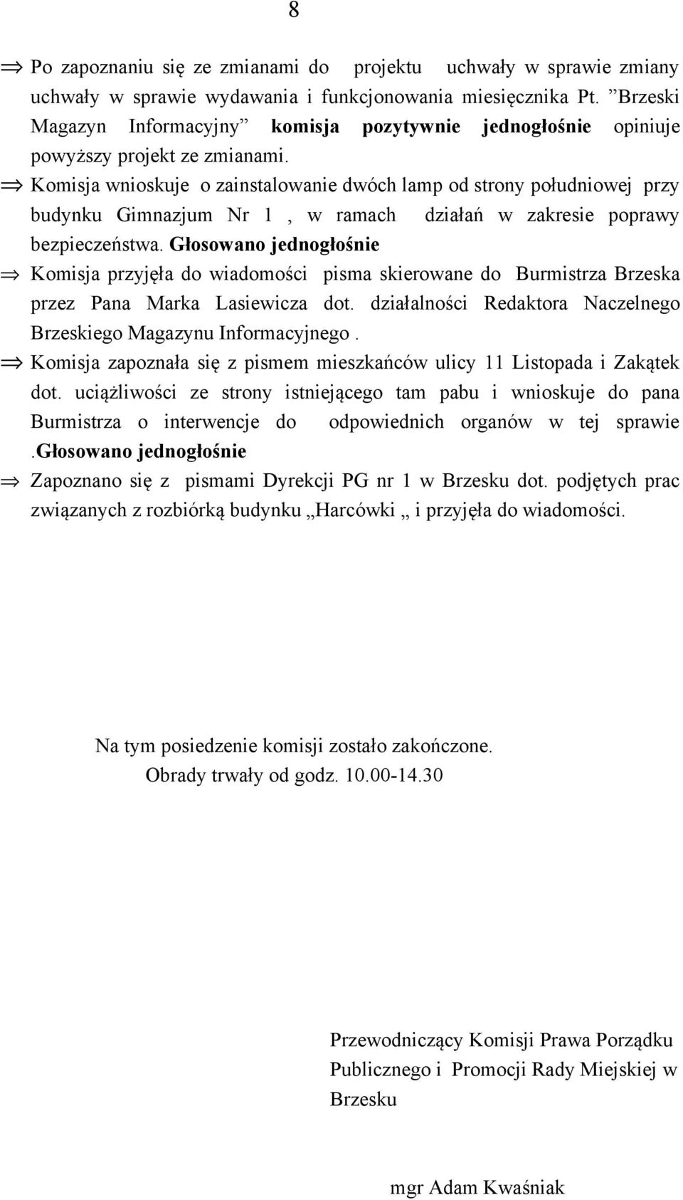 Komisja wnioskuje o zainstalowanie dwóch lamp od strony południowej przy budynku Gimnazjum Nr 1, w ramach działań w zakresie poprawy bezpieczeństwa.