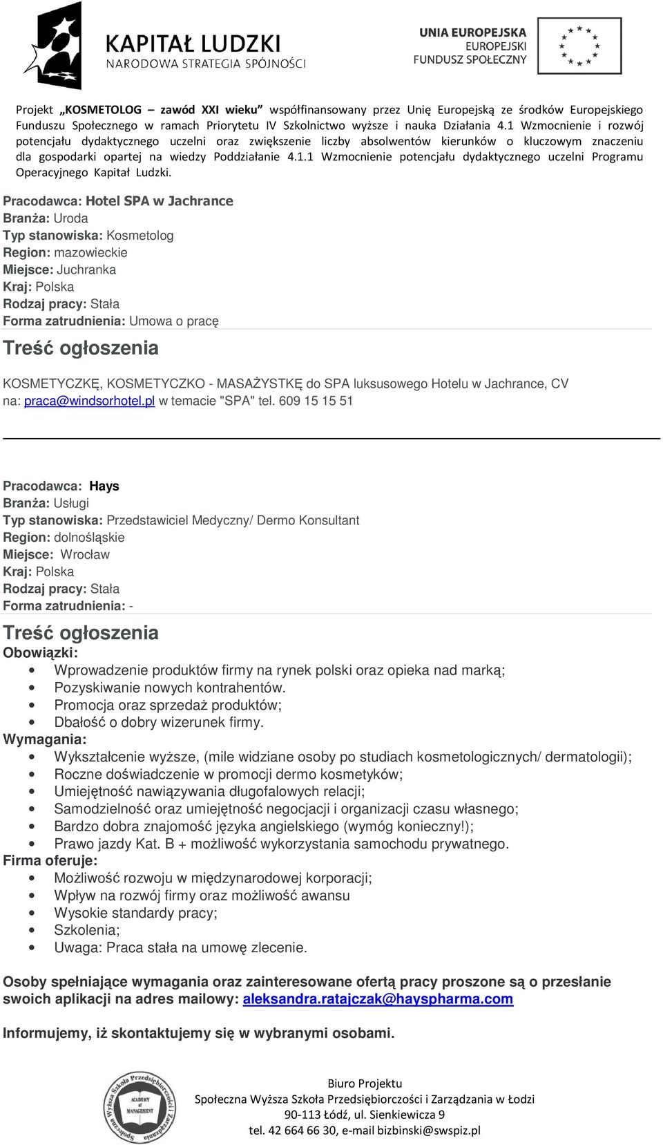 609 15 15 51 Pracodawca: Hays Typ stanowiska: Przedstawiciel Medyczny/ Dermo Konsultant Region: dolnośląskie Miejsce: Wrocław Obowiązki: Wprowadzenie produktów firmy na rynek polski oraz opieka nad